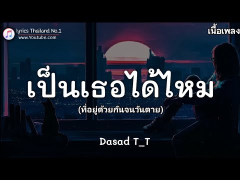 เป็นเธอได้ไหม(ที่อยู่ด้วยกันจนวันตาย) - Dasad T_T「เนื้อเพลง」