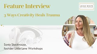 3 Ways Creativity Heals Trauma — Sonia’s Story