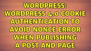 Wordpress: WordPress 4.0 Cookie Authentication to avoid nonce error when publishing a post and page
