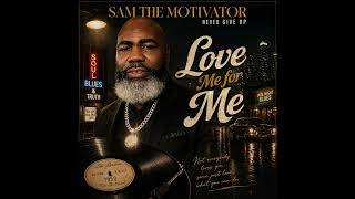 “Love Me for Me” — Sam The Motivator (NEVER GIVE UP)