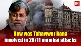 How was Tahawwur Rana involved in 26/11 mumbai terror attacks | Tahawwur Rana extradition | NIA