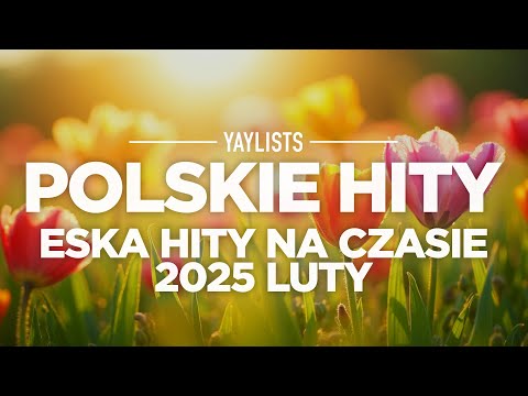 Polskie Hity 2025 🔥 Eska Hity Na Czasie 2025 Luty | Muzyka Skladanka Eska 2025