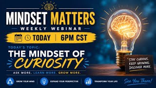 Mindset Matters Weekly Webinar:  The Mindset of Curiosity
