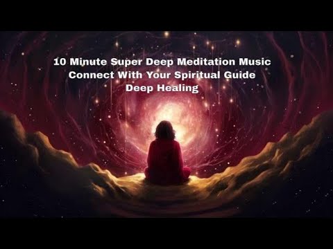 10 Minute Super Deep Meditation Music • Connect With Your Spiritual Guide • Deep Healing