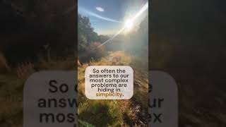 The answer to our most complex problems are hiding in SIMPLICITY