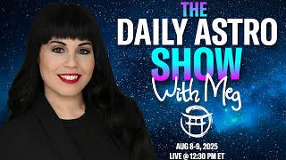 ⭐️ THE DAILY ASTRO SHOW with MEG - AUGUST 8/9, 2025