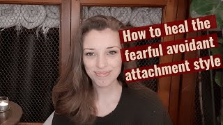 How to Heal the Fearful Avoidant Attachment Style: Techniques & Tips For Transformation