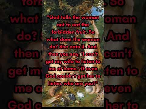 God couldn’t get the woman to listen to Him; who are you?