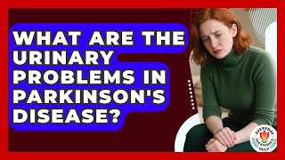 What Are The Urinary Problems In Parkinson's Disease? - Everyday Parkinsons Help