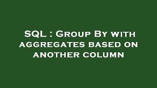 SQL : Group By with aggregates based on another column