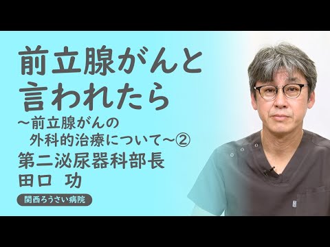 講演２ 【前立腺がんと言われたら～前立腺がんの外科的治療について～②】 田口　功 （第二泌尿器科部長） 第37回 関西ろうさい病院 市民公開講座