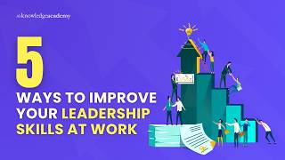 5 Ways to Improve Your Leadership Skills at Work | The Knowledge Academy