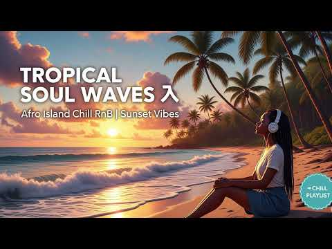 Soulful Tropical Balearic RnB 🌅 | Afro-Island Chill Mix for Sunset & Deep Emotion