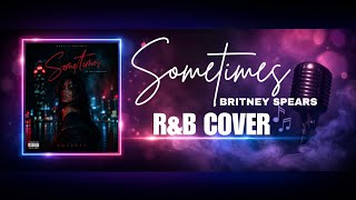Sometimes - Britney Spears | R&B Cover - Soulcty