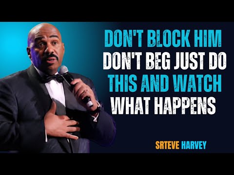 DON'T BLOCK HIM DON'T BEG JUST DO THIS AND WATCH WHAT HAPPENS 🔥 || Steve Harvey Motivation