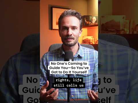 No One’s Coming to Guide You—So You’ve Got to Do It Yourself