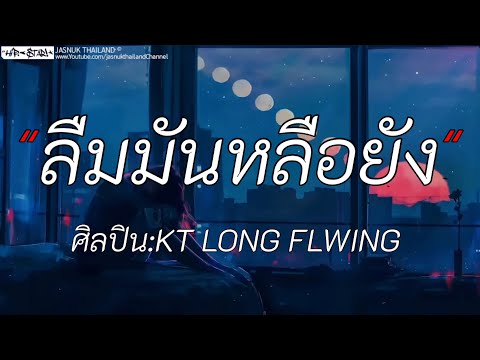 ลืมมันหลือยัง - KT LING FLOWING | เด๋อนางเด้อ / เสาหลักของบ้าน / นางไอ่ของอ้าย [เนื้อเพลง]