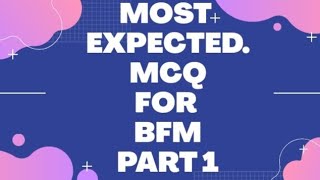 MOST EXPECTED MCQS FOR BFM PART 1