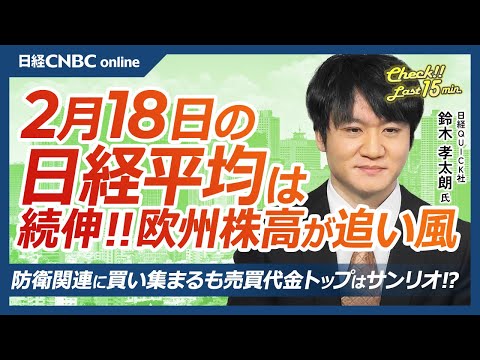 防衛関連株に買い、息の長いテーマになるか│NQN鈴木孝太朗記者【2月18日(火)東京株式市場】日経平均株価は続伸、欧州株高で／国内長期金利が高水準、銀行株⇧／ホンダ、日産内田社長次第で交渉再開？