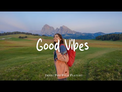 Good Vibes 🌻 Songs that make you feel alive | Best Indie/Pop/Folk/Acoustic Playlist