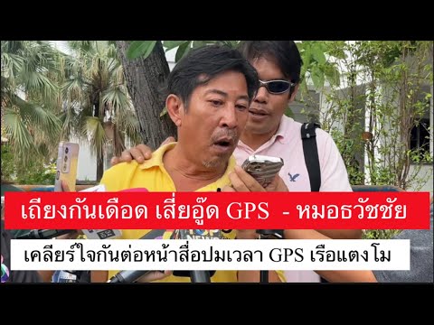 เสี่ยอู๊ด GPS เถียงเดือด หมอธวัชชัย ปม GPS เรือแตงโม ก่อนเคลียร์ใจกันต่อหน้าสื่อ #แตงโม