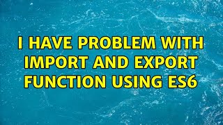 I have problem with import and export function using ES6