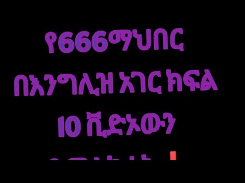 666 ሚስጥር በሀገረ እንግሊዝ ያላቸው እንቅስቃሴ በአማረኛ የተዘጋጄ