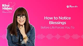 How to Notice Blessings (Before Life Forces You To)