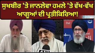 Sukhbir Badal Attack: ਸੁਖਬੀਰ 'ਤੇ ਜਾਨਲੇਵਾ ਹਮਲੇ 'ਤੇ ਵੱਖ-ਵੱਖ ਆਗੂਆਂ ਦੀ ਪ੍ਰਤੀਕਿਰਿਆ