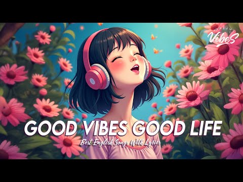 Good Vibes Good Life 🌸 English Songs Love Playlist | Motivational English Songs With Lyrics
