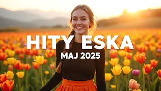 Eska Hity Maj 2025 * Najnowsze Przeboje z Radia Eska 2025 * Najlepsza radiowa muzyka 2025