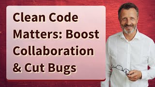 Clean Code Matters: Boost Collaboration & Cut Bugs