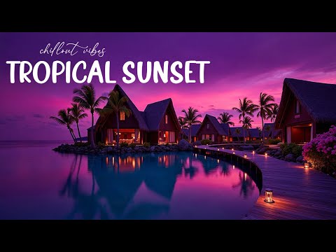 Tropical Sunset Chillout Vibes 🌴 Wonderful Playlist Lounge Chillout ~ Background Music for Relax