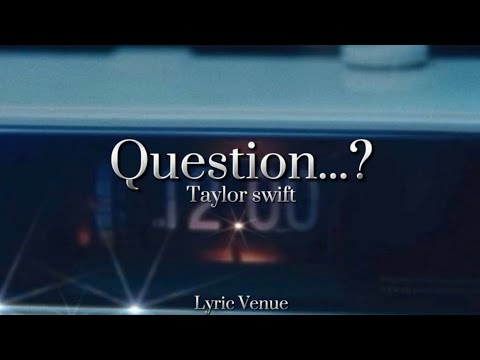Question...? - Taylor Swift (lyrics) (explicit)