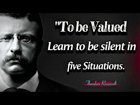 To be Valued, Learn to be SILENT in 5 situations || Theodore Roosevelt Quotes About Happy Life