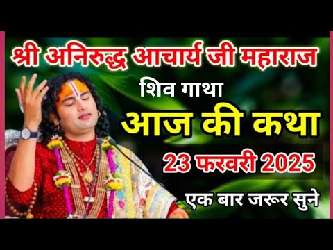 आज की शिवा कथा ,💥23 फरवरी 2025,💥 श्री अनिरुद्ध आचार्य महाराज #aniruddh Aacharya Maharaj ji