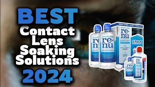 Top Best Contact Lens Soaking Solutions in 2024 & Buying Guide - Must Watch Before Buying!