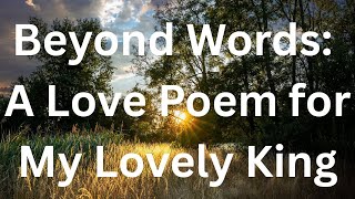 Beyond Words A Love Poem for My Lovely King