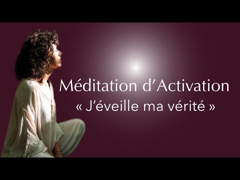 Méditation d'Activation - Eveil à ma vérité intérieure