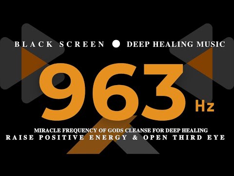 963Hz MIRACLE FREQUENCY OF GODS Cleanse For Deep Healing -  Raise Positive Energy & OPEN THIRD EYE