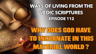 Why does God have to Incarnate in this Material World? | Vedic Scriptures | Episode 112 #devotion