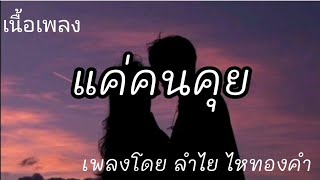 แค่คนคุย -​ ลำไย ไหทองคำ [เนื้อเพลง]​