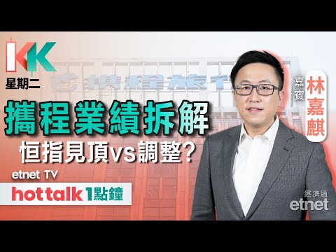 2025-02-25｜港股見頂定調整？｜✈️攜程績後挫 業績出事vs趁好消息出貨？｜阿里巴巴未來三年大計有咩睇頭？💰｜#KK星期二 #林嘉麒 #直播｜hot talk 1點鐘