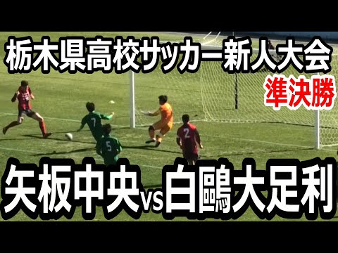 【ハイライト】栃木県高校サッカー新人大会　準決勝　矢板中央vs白鷗大足利　スコア付き