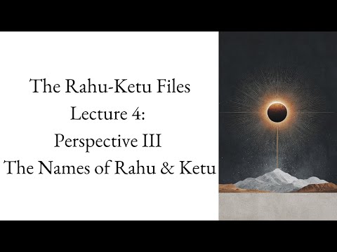 What the Names of Rahu and Ketu Reveal – Perspective III | The Rahu-Ketu Files – Lecture 4