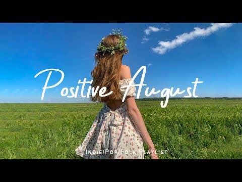 Positive August 🌞 Positive Morning Vibes to Start Your Day | Best Indie/Pop/Folk/Acoustic Playlist