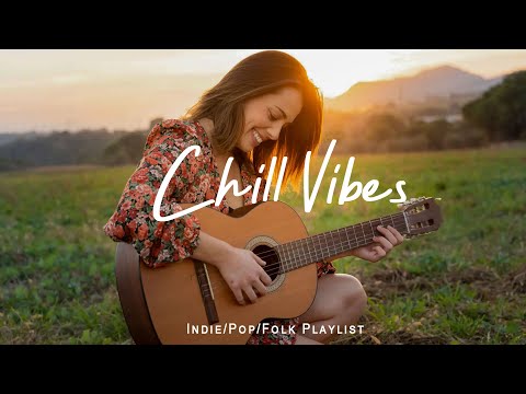Chill Vibes | chill vibe songs to start your new month | Best Indie/Pop/Folk/Acoustic Playlist