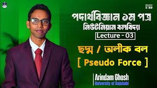 Newtonian Mechanics |Lecture 03 | Pseudo Force( ছদ্ম বল • অলীক বল ) |নিউটনীয় বলবিদ্যা | HSC Physics 