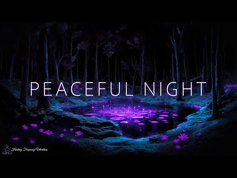 Peaceful Night, Deep Relaxation & Restore Energy | 639Hz + 528Hz + 963Hz | Beautiful Forest Ambie...