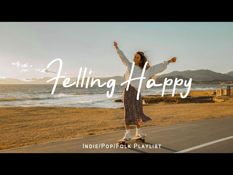 Felling Happy 🎶 Chill Morning Songs Playlist To Have A Good Day | Best Indie/Pop/Folk/Acoustic